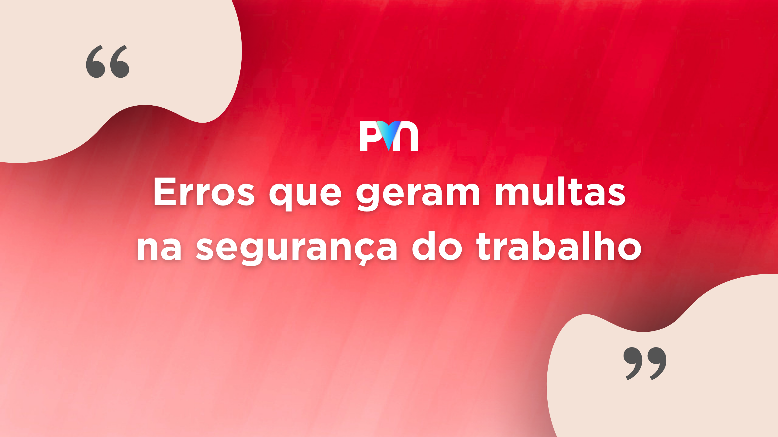 Erros que Geram Multas na Segurança do Trabalho: Guia Completo para Empresas Evitarem Penalidades